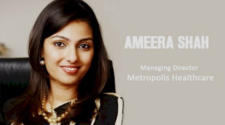 Founder & CEO Of Metropolis Healthcare  Ameera Shah Successful Life Journey
