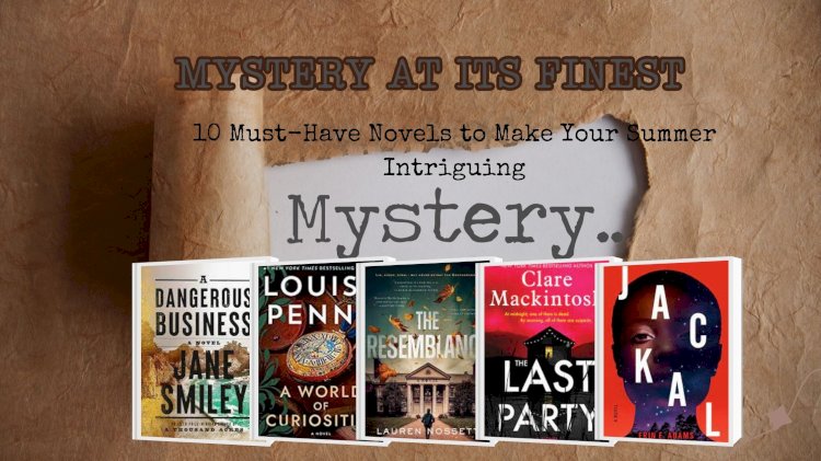 Mystery at its Finest: 5 Must-Have Novels to Make Your Summer Intriguing