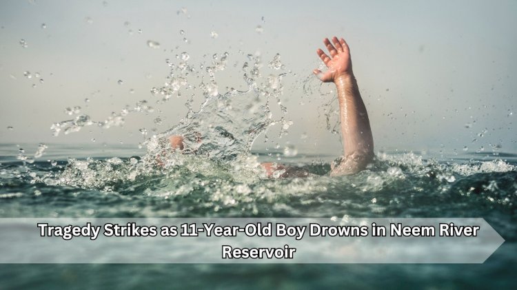 Tragedy Strikes as 11-Year-Old Boy Drowns in Neem River Reservoir