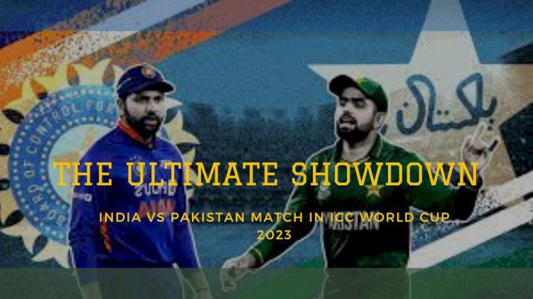 India vs Pakistan Match in ICC World Cup 2023: The Ultimate Showdown