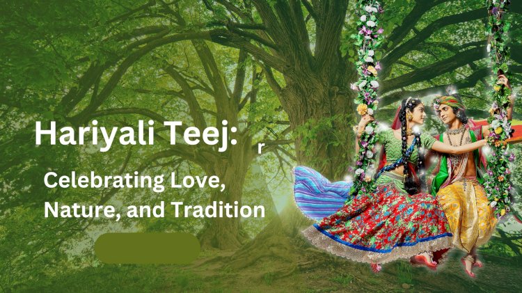 Hariyali Teej: Celebrating Love, Nature, and Tradition
