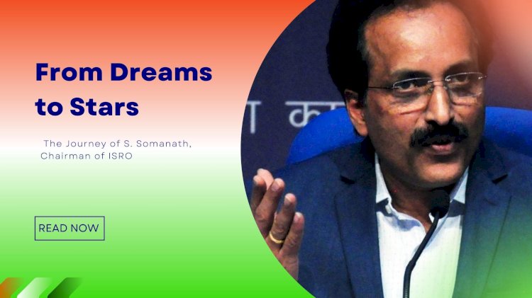 From Dreams to Stars: The Journey of S. Somanath, Chairman of ISRO