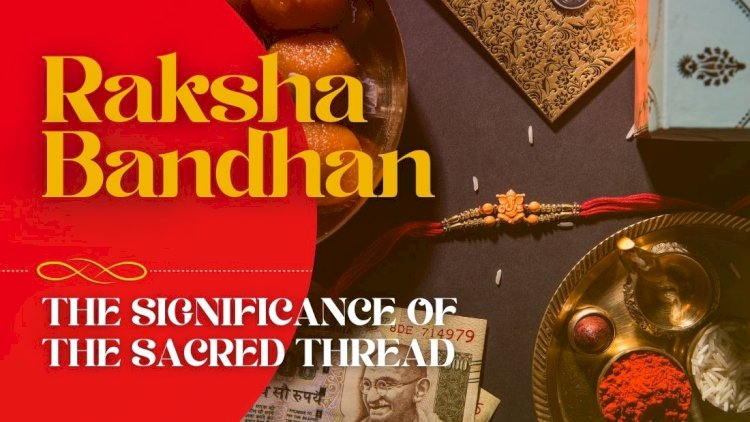 Raksha Bandhan: The Significance of the Sacred Thread