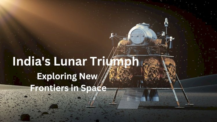 India's Lunar Triumph: Exploring New Frontiers in Space