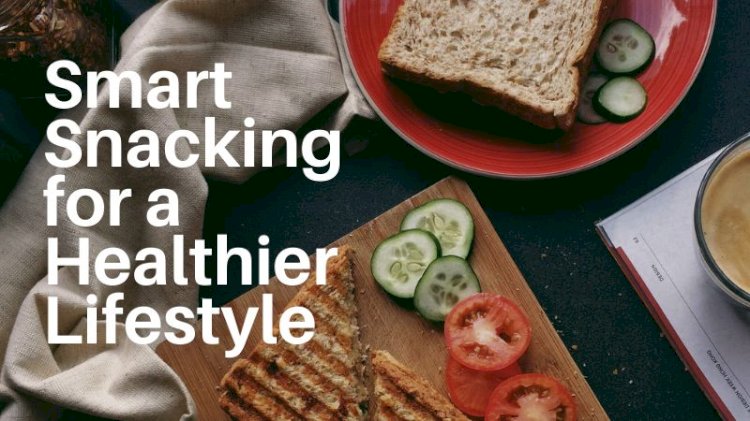 Smart Snacking for a Healthier Lifestyle