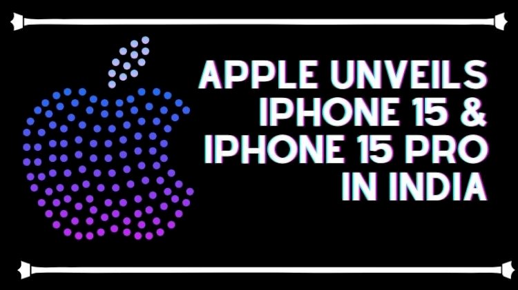 Apple Unveils iPhone 15 and iPhone 15 Pro in India