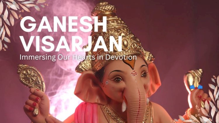  Ganesh Visarjan: Immersing Our Hearts in Devotion