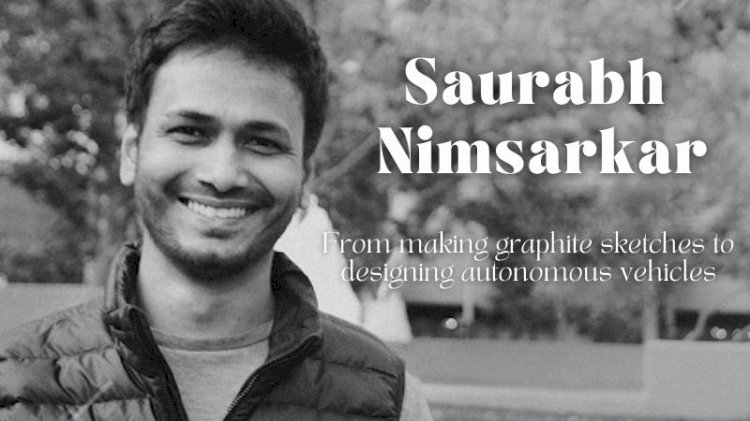 Saurabh Nimsarkar: From making graphite sketches to designing autonomous vehicles