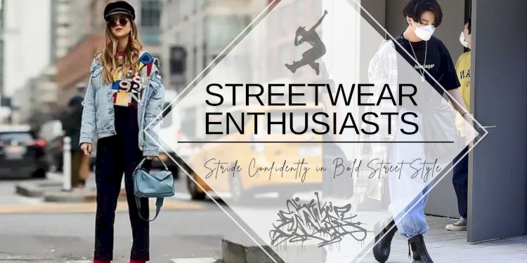 Streetwear Enthusiasts, Unite: Stride Out in Fearless Street Style