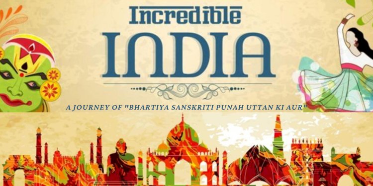 Incredible India: A Journey of "Bhartiya Sanskriti Punah Uttan ki Aur"